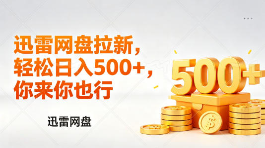 迅雷网盘锐评拉新，轻松日入几张，小白副业首选-52项目站