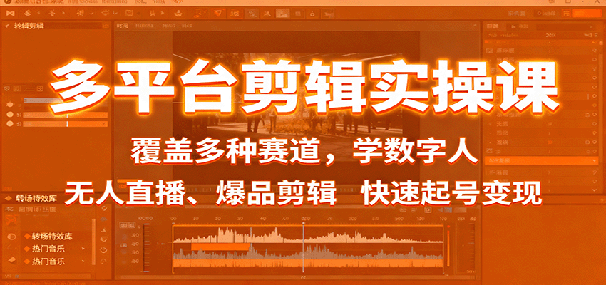 多平台剪辑实操课：覆盖多种赛道，学数字人、无人直播、爆品剪辑，快速起号变现-52项目站
