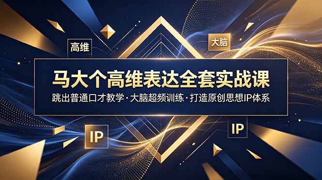 马大个高维表达全套实战课,跳出普通口才教学,大脑超频训练打造原创思想IP体系-52项目站