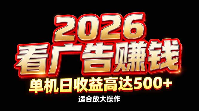 2026隐藏蓝海：看广告赚钱效率升级，单机日收益高达500+，适合放大操作-52项目站