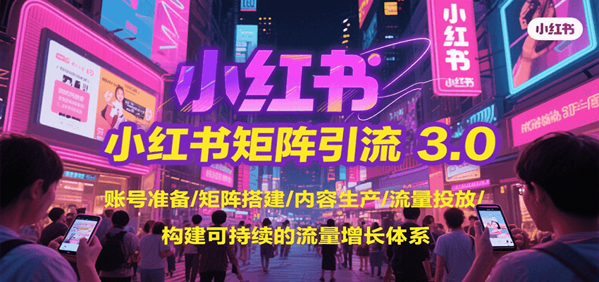 小红书矩阵引流3.0，账号准备/矩阵搭建/内容生产/流量投放/构建可持续的流量增长体系-52项目站