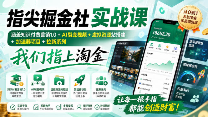 指尖掘金社实战课，涵盖知识付费营销1.0+AI裂变视频+虚拟资源站搭建+加速器项目+拉新系列，我们指上淘金！-52项目站