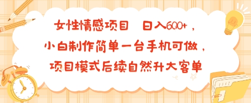 女性情感项目 小白制作简单一台手机可做 项目模式后续自然升大客单 日入6张-52项目站