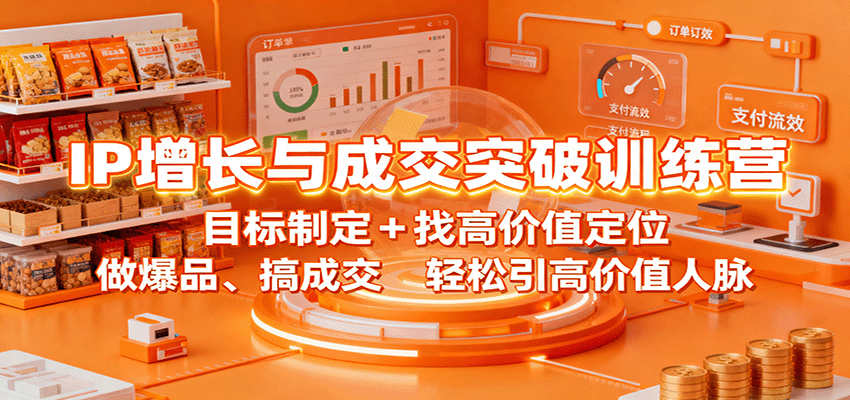 IP增长与成交突破训练营：目标制定+找高价值定位，做爆品、搞成交，轻松引高价值人脉-52项目站