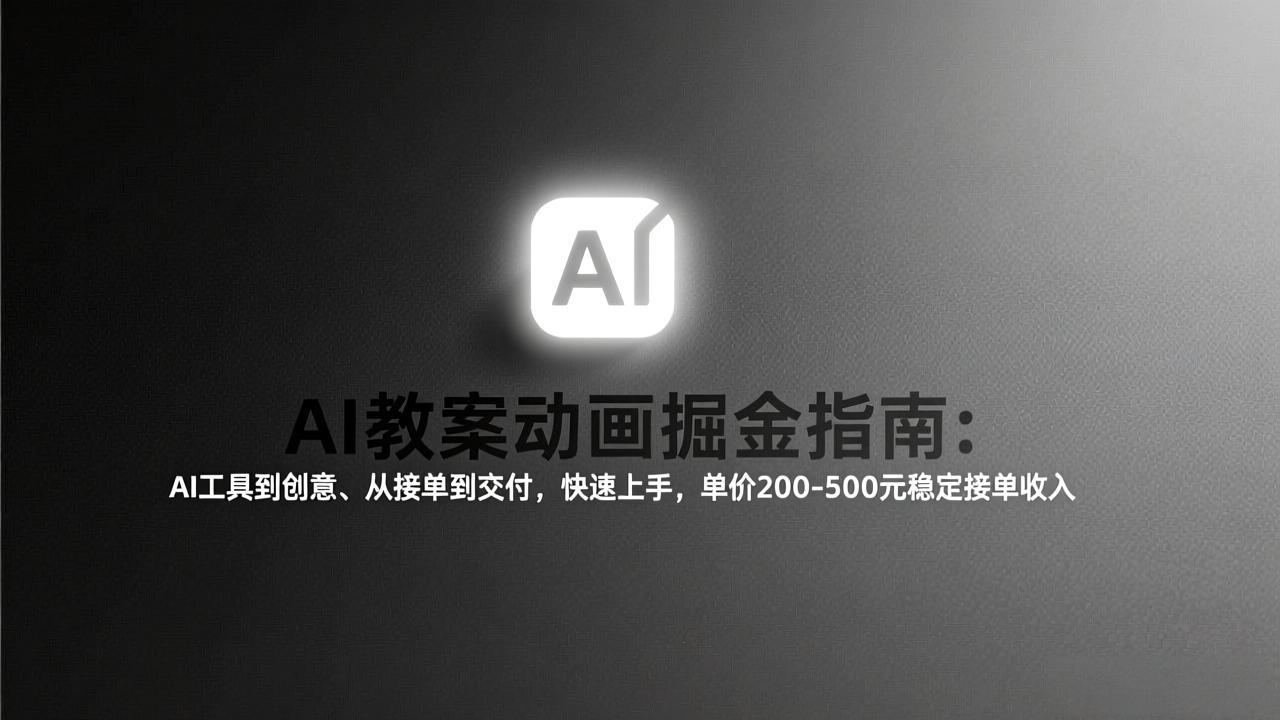 AI教案动画掘金指南：从工具到创意、从接单到交付，快速上手，单价200-500元稳定接单收入-52项目站