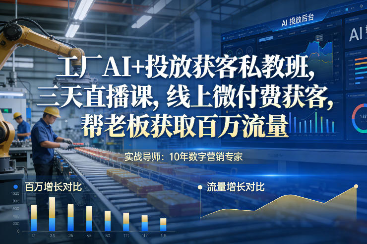 工厂AI+投放获客私教班，三天直播课，线上微付费获客，帮老板获取百万流量-52项目站