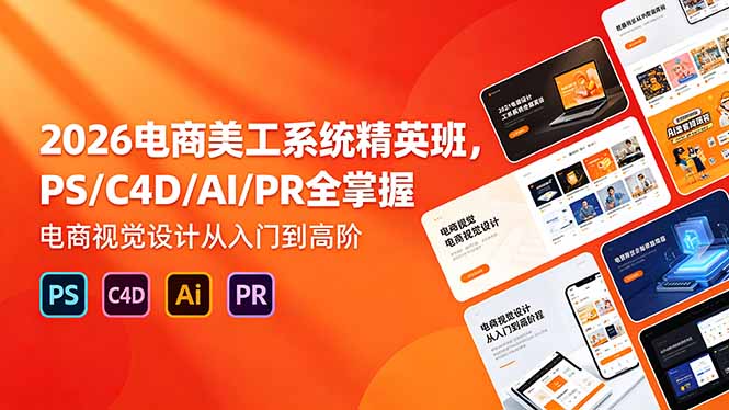 2026电商美工系统精英班,PS/C4D/AI/PR全掌握,电商视觉设计从入门到高阶-52项目站