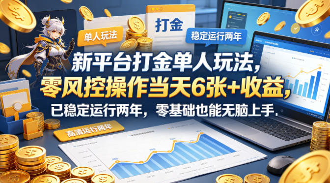 新平台打金单人玩法，零风控操作当天6张+收益，已稳定运行两年，零基础也能无脑上手【揭秘】-52项目站