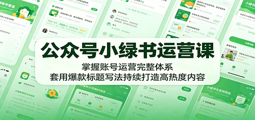 公众号小绿书运营课:掌握账号运营完整体系,套用爆款标题写法持续打造高热度内容-52项目站