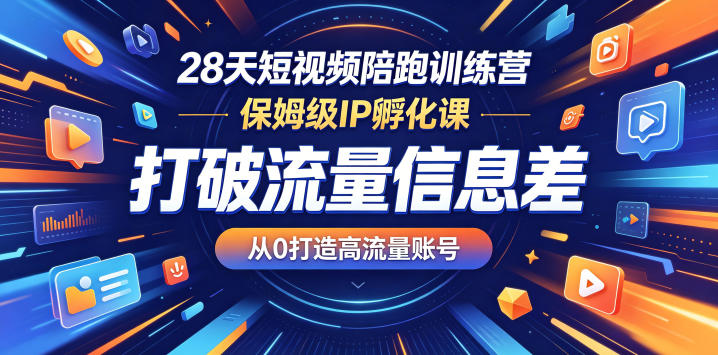 28天短视频陪跑训练营，保姆级IP孵化课，打破流量信息差，从0打造高流量账号-52项目站