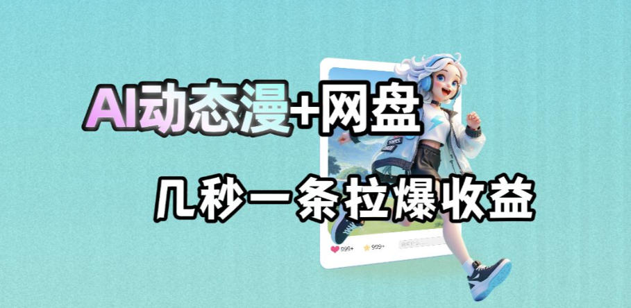 最新AI动态漫+网盘,AI赋能网盘拉新,几秒一条拉爆收益-52项目站