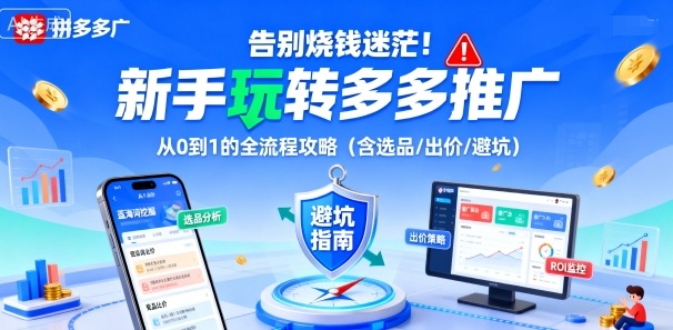 告别烧钱迷茫！新手玩转多多推广：从0到1的全流程攻略(含选品/出价/避坑)-52项目站