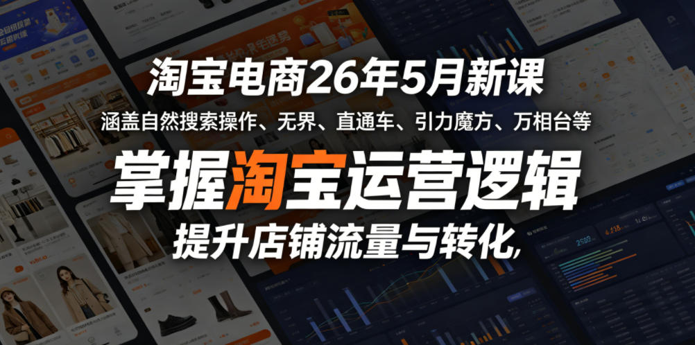 淘宝电商26年5月新课,涵盖自然搜索操作、无界、直通车、引力魔方、万相台等,掌握淘宝运营逻辑,提升店铺流量与转化-52项目站