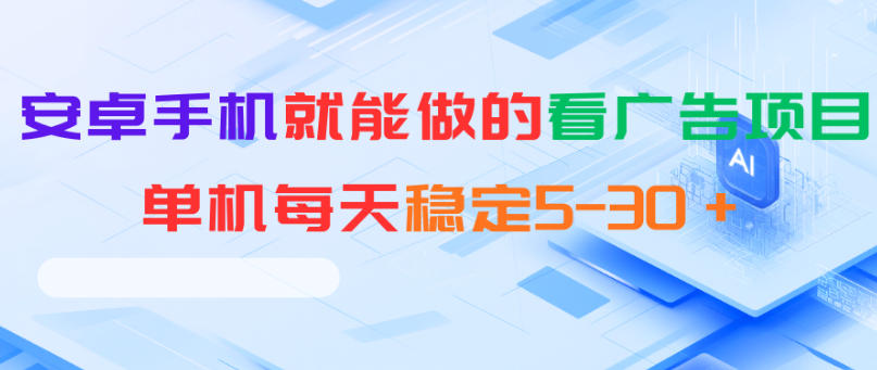 安卓手机就能做的看广告项目,单机每天稳定5-30+-52项目站