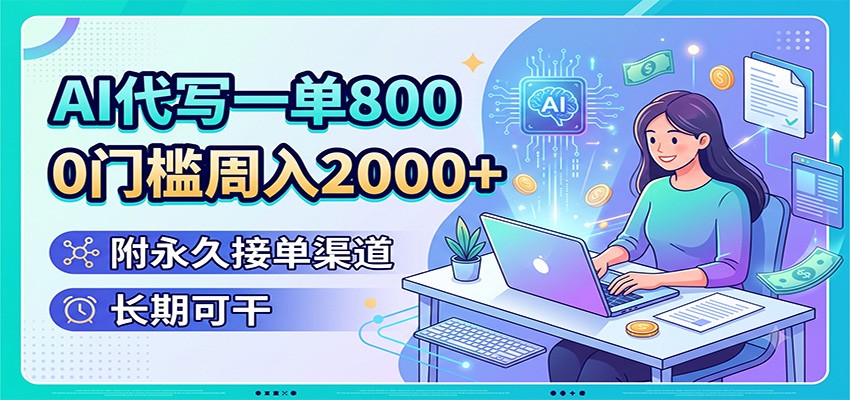 AI代写一单800，0门槛周入2000+，附永久接单渠道，长期可干-52项目站