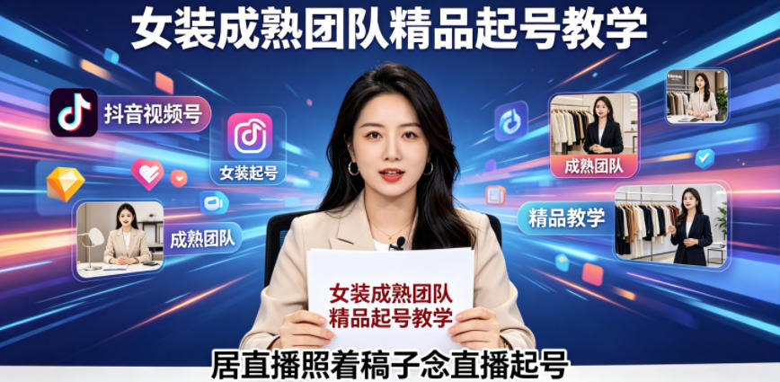 抖音视频号绿幕直播,女装成熟团队打造精品起号教学,居直播照着稿子念直播起号-52项目站