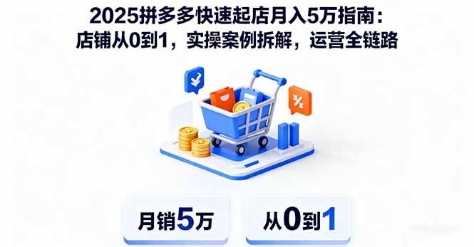 2025拼多多快速起店月入5万指南：店铺从0到1，实操案例拆解，运营全链路-52项目站