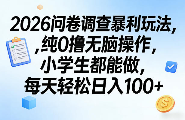 2026问卷调查暴利玩法，纯0撸无脑操作，小学生都能做，每天轻松日入100+【揭秘】-52项目站