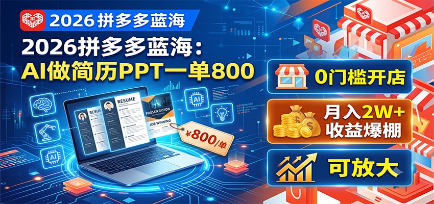 2026拼多多蓝海:AI做简历PPT一单800,0门槛开店,月入2W+,可放大-52项目站