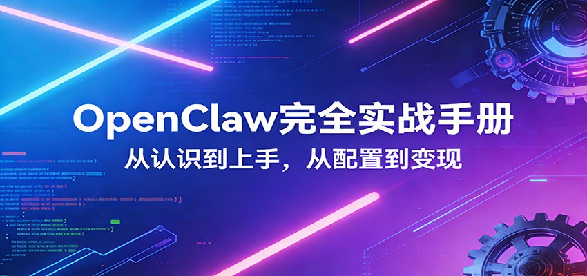 OpenClaw完全实战宝典：零基础上手，深度配置，商业变现-52项目站