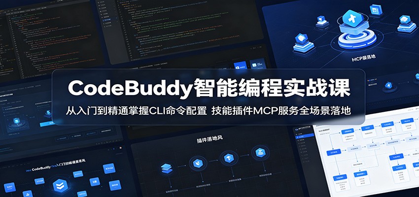 CodeBuddy智能编程实战课:从入门到精通掌握CLI命令配置,技能插件MCP服务全场景落地-52项目站