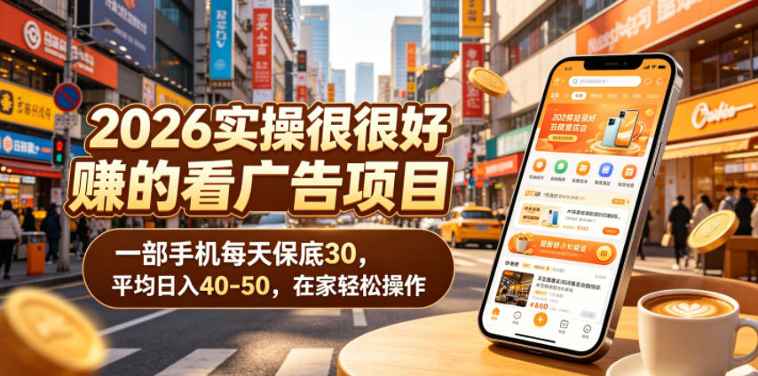 2026实操很好賺的看广告项目,一部手机每天保底30,平均日入40-50,在家轻松操作【揭秘】-52项目站