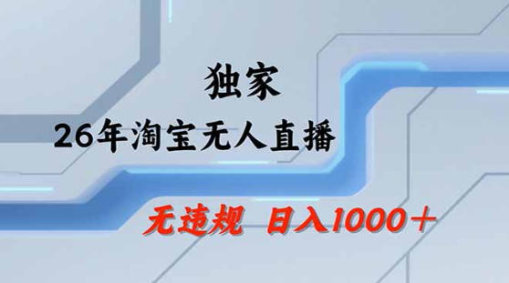 2026最新技术淘宝无人直播带货教学，不封号，不违规，公+私玩法，操作简单，日入1k+【揭秘】-52项目站