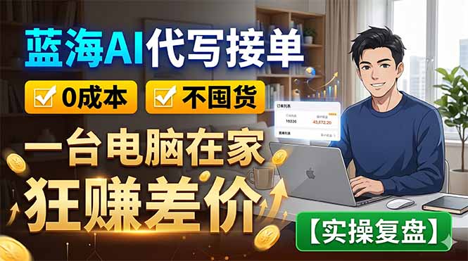 蓝海AI代写接单：0成本不囤货，一台电脑在家狂赚差价【实操复盘】-52项目站