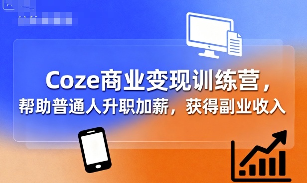 Coze商业变现训练营,帮助普通人升职加薪, 获得副业收入-52项目站