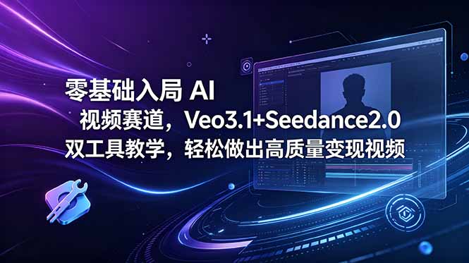 零基础入局 AI 视频赛道,Veo3.1+Seedance2.0 双工具教学,轻松做出高质量变现视频-52项目站