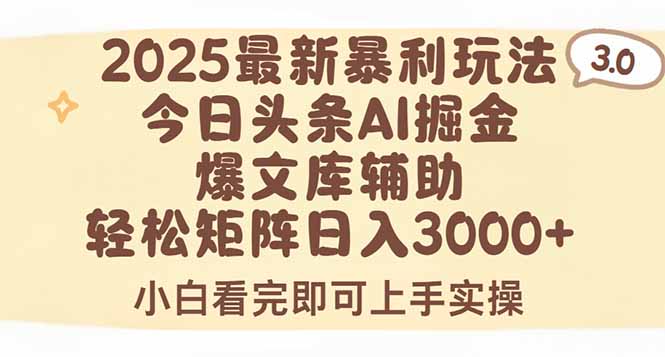 2025年今日头条最新暴利玩法3.0，一键生成爆款，轻松实现矩阵日入3000+-52项目站