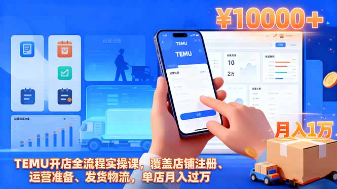 TEMU开店全流程实操课，覆盖店铺注册、运营准备、发货物流，单店月入过万-52项目站