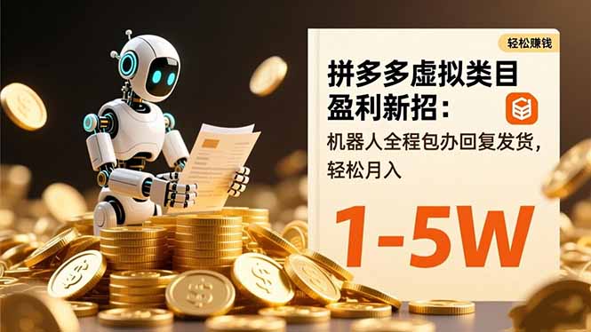拼多多虚拟类目盈利新招：机器人全程包办回复发货，轻松月入 1-5W-52项目站