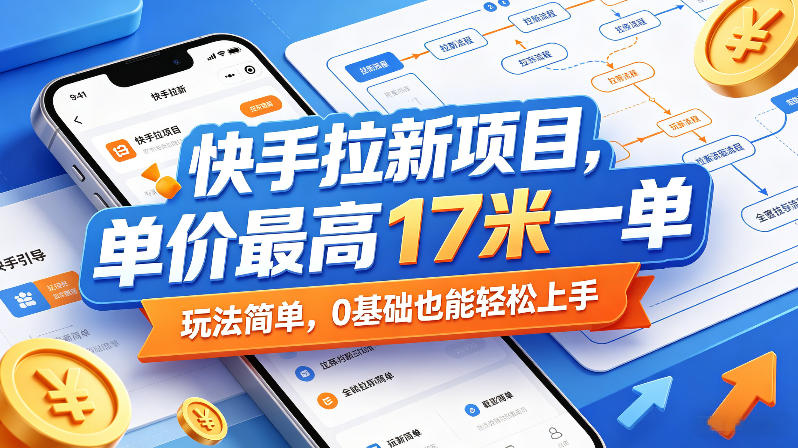 快手拉新项目，单价最高17米一单，玩法简单，0基础也能轻松上手-52项目站