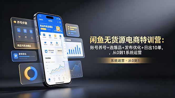 闲鱼无货源电商特训营:账号养号+选爆品+发布优化+日出10单,从0到1系统运营-52项目站