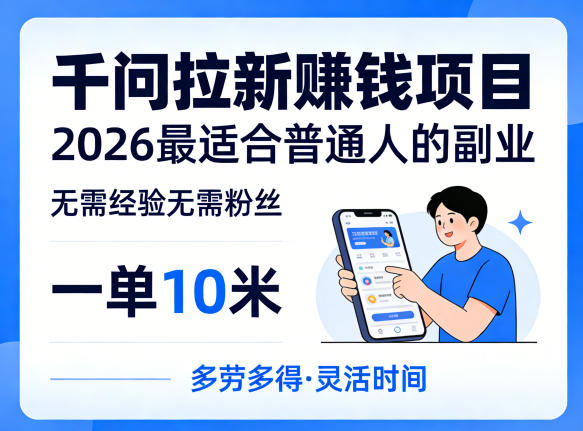 一单10米，不少人都在找的千问拉新賺钱项目，无需经验无需粉丝，2026最适合普通人副业(更新5月)-52项目站