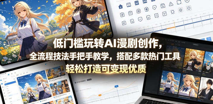 低门槛玩转AI漫剧创作,全流程技法手把手教学,搭配多款热门工具,轻松打造可变现优质作品-52项目站