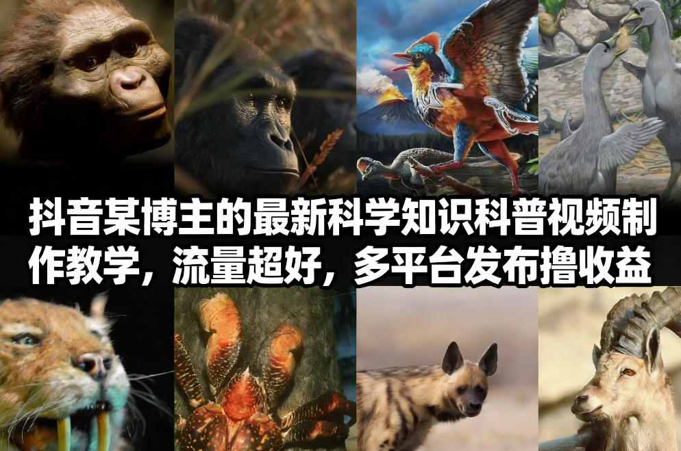 抖音60W粉丝博主最新科学知识科普视频制作教学，流量超好，多平台发布撸收益-52项目站