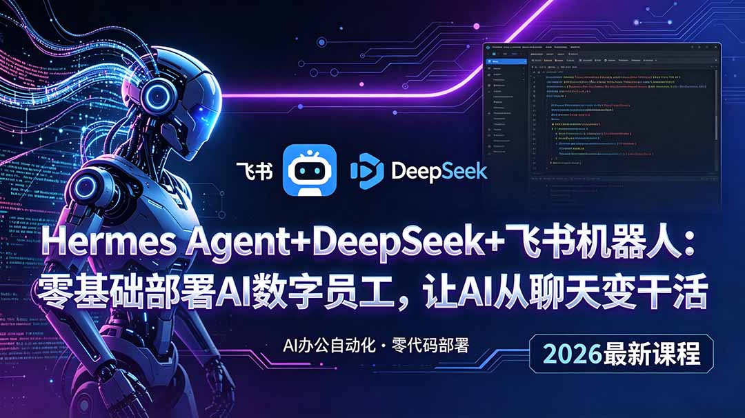Hermes Agent+DeepSeek+飞书机器人:零基础部署AI数字员工,让AI从聊天变干活-52项目站