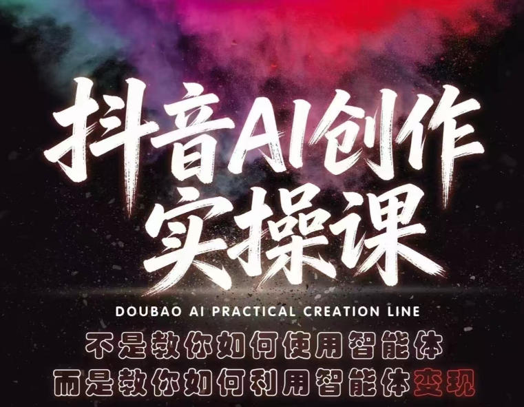 抖音AI创作实操课,不是教你如何使用智能体而是教你如何利用智能体变现(更新5月)-52项目站