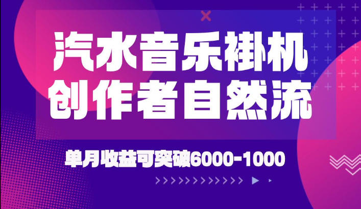 汽水音乐挂G项目，独家新技术新玩法，创作者激励自然流，轻松月创6k-1W【揭秘】-52项目站