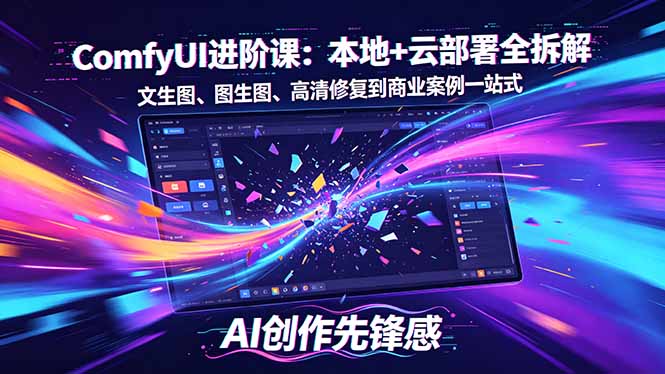 SD-ComfyUI进阶课：本地+云部署全拆解，文生图、图生图、高清修复到商业案例一站式-52项目站