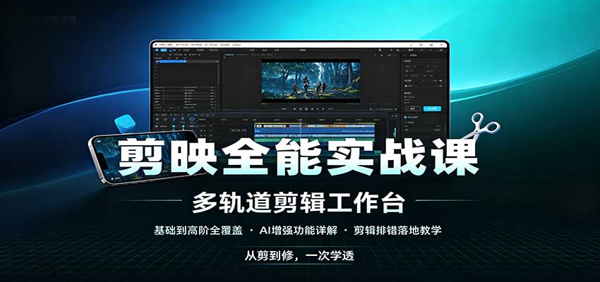 剪映全能实战课：基础到高阶全覆盖，AI增强功能，剪辑排错落地教学-52项目站