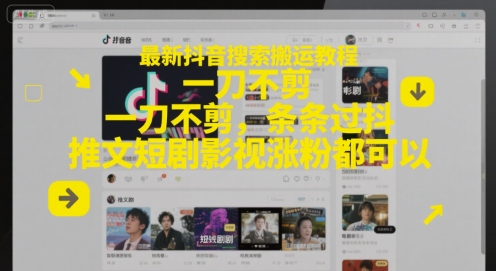 最新抖音搜索搬运教程，一刀不剪，条条过抖，推文短剧影视涨粉都可以-52项目站