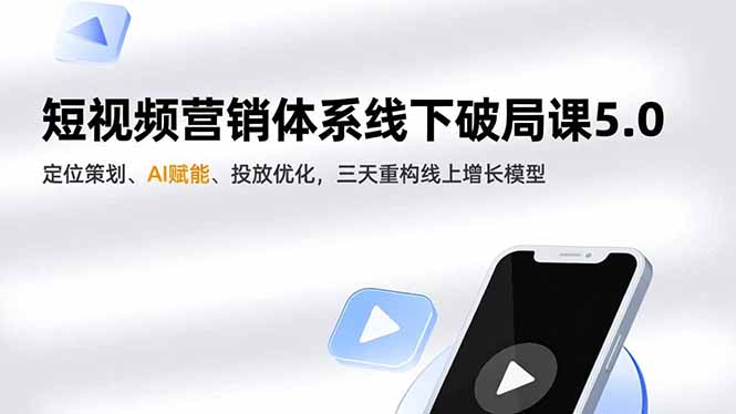 短视频营销体系线下破局课5.0,定位策划、AI赋能、投放优化,三天重构线上增长模型-52项目站
