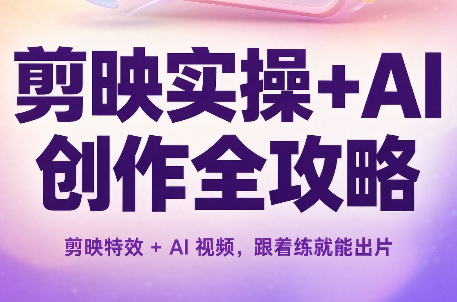 剪映实操+AI创作全攻略-52项目站