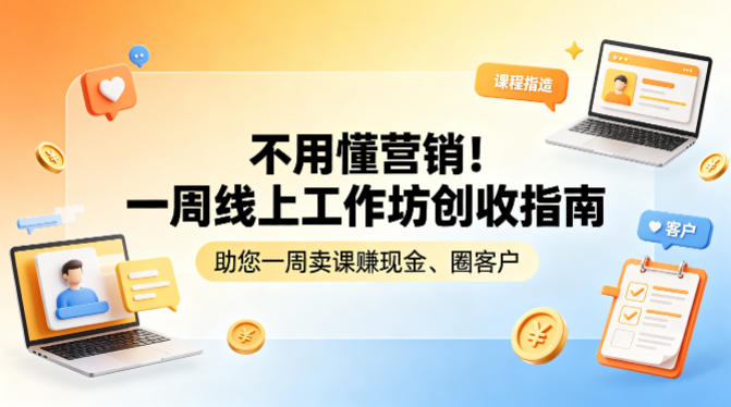 不用懂营销！一周线上工作坊创收指南，助您一周卖课賺现金、圈客户-52项目站