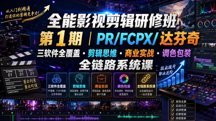 全能影视剪辑研修班第1期｜PR/FCPX/达芬奇三软件全覆盖・剪辑思维・商业实战・调色包装全链路系统课-52项目站