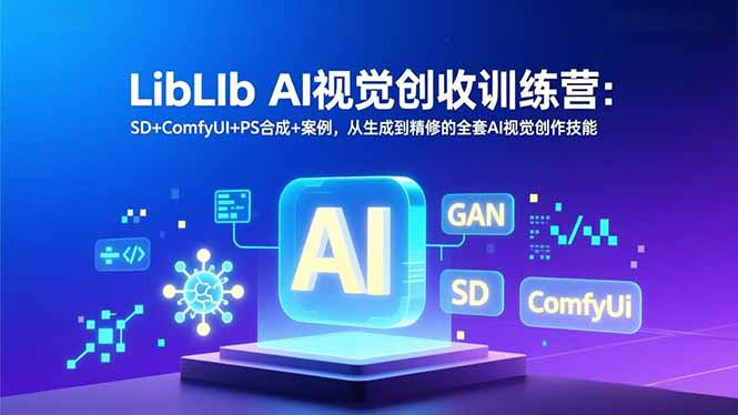 LibLIb AI视觉创收训练营：SD+ComfyUI+PS合成+案例，从生成到精修的全套AI视觉创作技能-52项目站