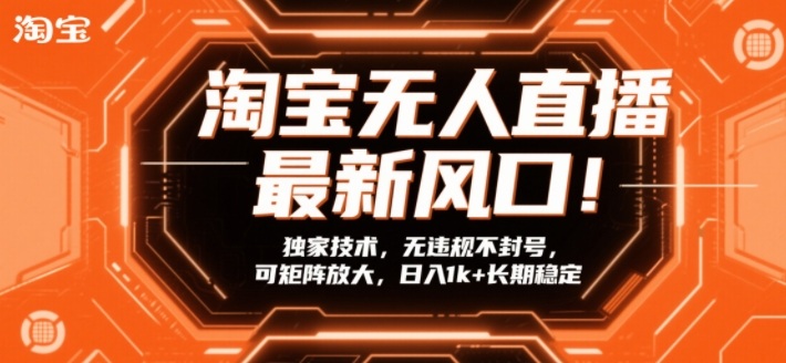 淘宝无人直播最新风口！独家技术，无违规不封号，可矩阵放大，日入1k+长期稳定【揭秘】-52项目站